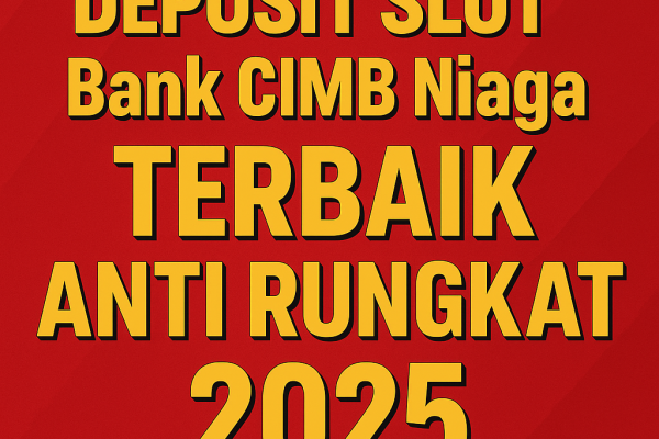 DEPOSIT SLOT Bank CIMB Niaga TERBAIK ANTI RUNGKAT 2025