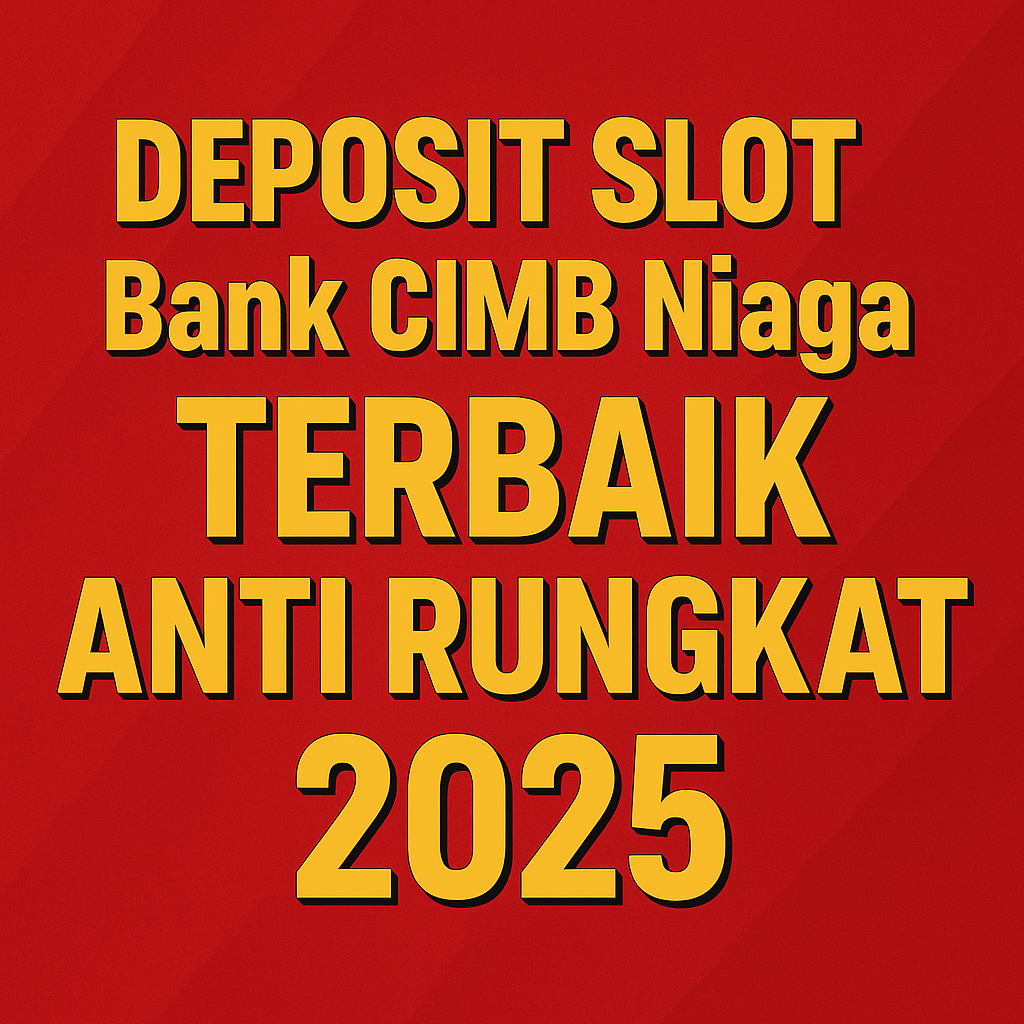 DEPOSIT SLOT Bank CIMB Niaga TERBAIK ANTI RUNGKAT 2025